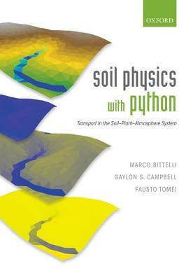 Soil Physics with Python: Transport in the Soil-Plant-Atmosphere System by Fausto Tomei, Marco Bittelli, Gaylon S. Campbell