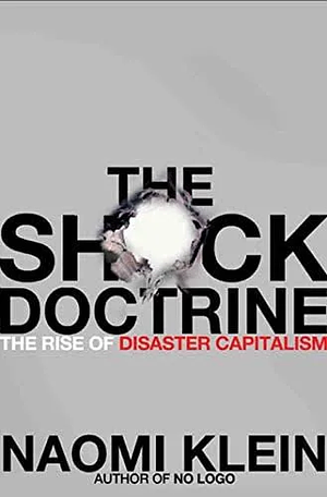 The Shock Doctrine: The Rise of Disaster Capitalism by Naomi Klein