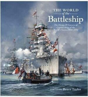 The World of the Battleship: The Design and Careers of Capital Ships of the World's Navies 1900-1950 by Bruce Taylor