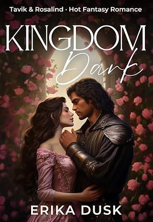 Kingdom Dark: A Sweet and Spicy Fantasy Romance Short (Tavik & Rosalind) by Erika Dusk