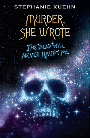 The Dead Will Never Haunt Me by Stephanie Kuehn