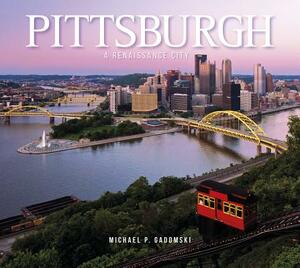 Pittsburgh: A Renaissance City by Michael P. Gadomski