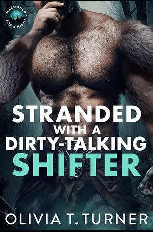 Stranded With A Dirty Talking Shifter by Olivia T. Turner