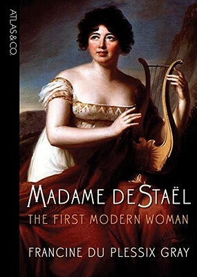 Madame de Stael: The First Modern Woman by Francine du Plessix Gray