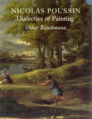 Nicolas Poussin: Dialectics of Painting by Oskar Bätschmann