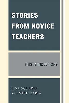 Stories from Novice Teachers: This is Induction? by Lisa Scherff, Mike Daria