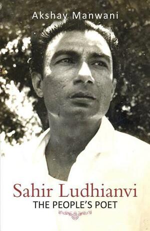 Sahir Ludhianvi - The People's Poet by Akshay Manwani