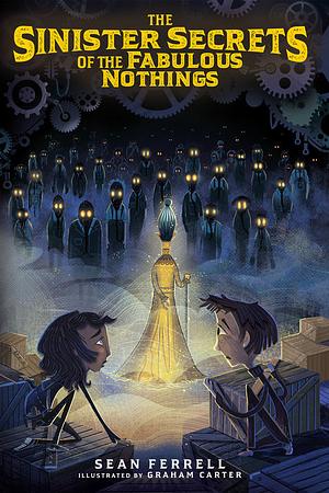 The Sinister Secrets of the Fabulous Nothings by Sean Ferrell