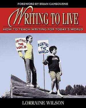 Writing to Live: How to Teach Writing for Today's World by Lorraine Wilson