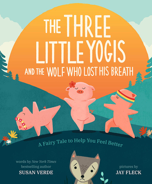 The Three Little Yogis and the Wolf Who Lost His Breath: A Fairy Tale to Help You Feel Better by Susan Verde