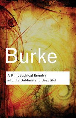 A Philosophical Enquiry Into the Sublime and Beautiful by Edmund Burke