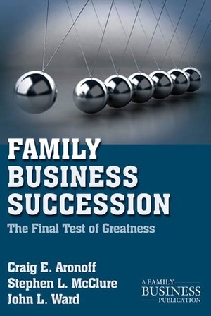 Family Business Succession: The Final Test of Greatness by Craig E. Aronoff, Drew S. Mendoza, John L. Ward, Stephen L. McClure