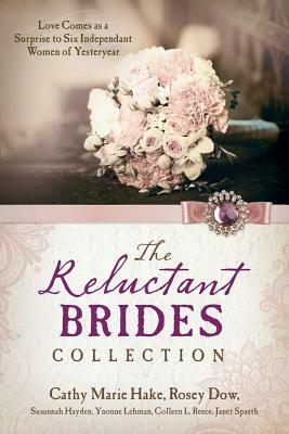 The Reluctant Brides Collection: Love Comes as a Surprise to Six Independent Women of Yesteryear by Cathy Marie Hake, Susannah Hayden, Rosey Dow