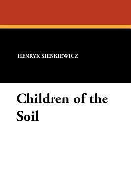 Children of the Soil by Henryk K. Sienkiewicz