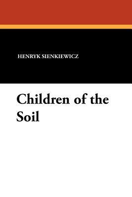 Children of the Soil by Henryk Sienkiewicz