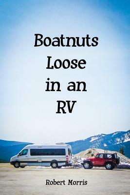 Boatnuts Loose in an RV by Robert Morris