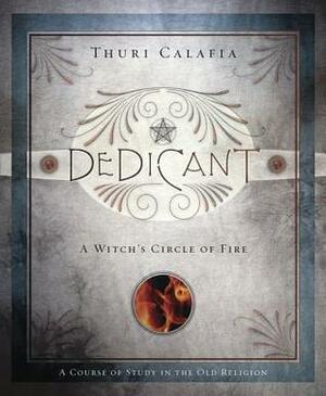 Dedicant: A Witch's Circle of Fire by Thuri Calafia
