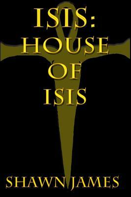 Isis: House of Isis by Shawn James