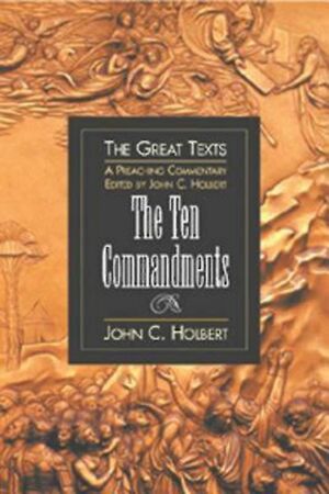 The Ten Commandments: A Preaching Commentary by John C. Holbert