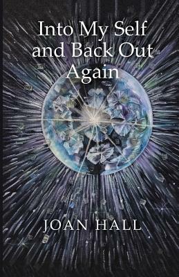 Into My Self and Back Out Again by Joan Hall