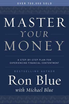 Master Your Money: A Step-By-Step Plan for Experiencing Financial Contentment by Ron Blue