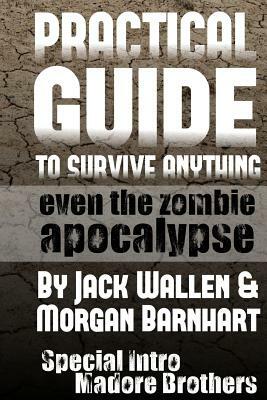 Practical Guide to Survive Anything: Even The Zombie Apocalypse by Morgan Barnhart, Jack Wallen