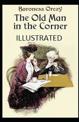 The Old Man in the Corner Illustrated by Baroness Orczy