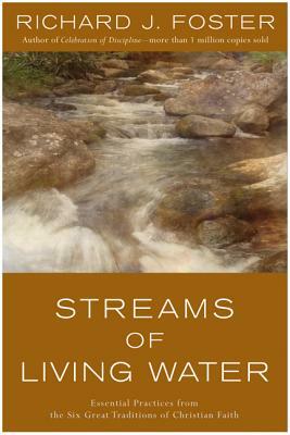 Streams of Living Water: Essential Practices from the Six Great Traditions of Christian Faith by Richard J. Foster