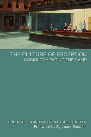 The Culture of Exception: Sociology Facing the Camp by Bülent Diken, Carsten Bagge Laustsen