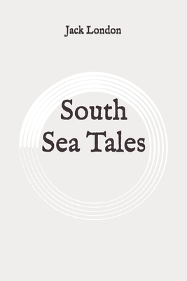 South Sea Tales: Original by Jack London