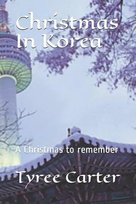 Christmas in Korea: A Christmas to Remember by Tyree Carter