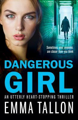 Dangerous Girl: An utterly heart-stopping thriller by Emma Tallon