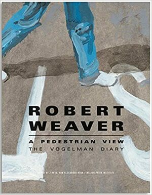 Robert Weaver: A Pedestrian View: The Vogelman Diary by Robert Weaver, Alexander Roob