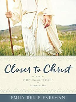 Closer to Christ by Emily Belle Freeman