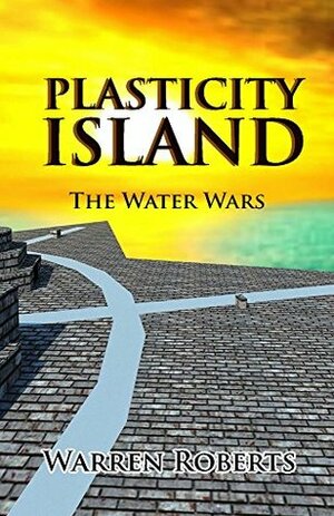 Plasticity Island: The Water Wars by Warren Roberts