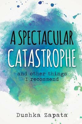 A Spectacular Catastrophe: and other things I recommend by Dushka Zapata, Melissa Stroud, Cocea Mihaela