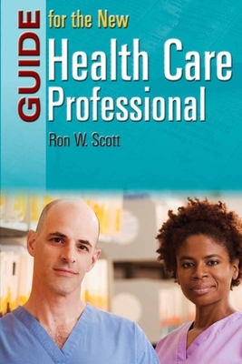 Guide for the New Health Care Professional by Ron W. Scott