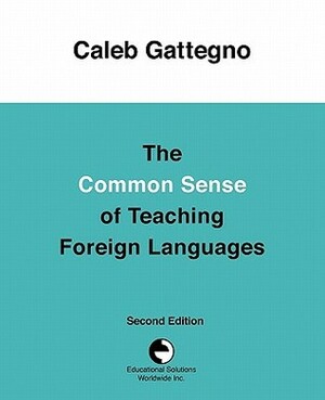 The Common Sense of Teaching Foreign Languages by Caleb Gattegno