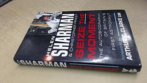 Seize The Moment: The Autobiography Of Helen Sharman by Helen Sharman, Christopher Priest