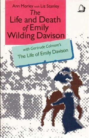 The Life And Death Of Emily Wilding Davison by Liz Stanley