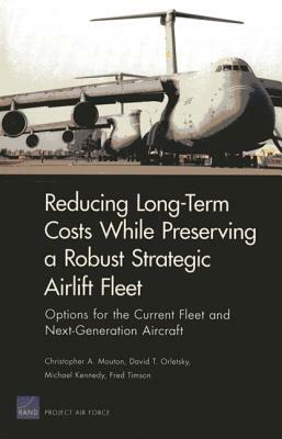 Long-Term Costs While Preserving a Robust Strategic Airlift Fleet: Options for the Current Fleet and Next-Generation Aircraft by Christopher A. Mouton, David T. Orletsky
