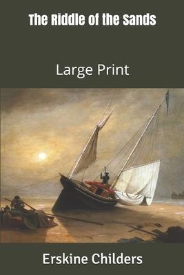 The Riddle of the Sands: Large Print by Erskine Childers