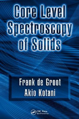 Core Level Spectroscopy of Solids by Akio Kotani, Frank de Groot