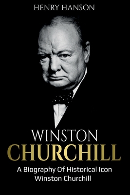 Winston Churchill: A Biography of Historical Icon Winston Churchill by Henry Hanson