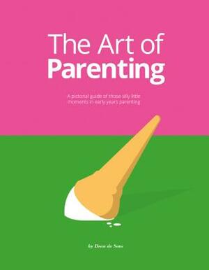 The Art of Parenting: The Things They Don't Tell You by Drew De Soto