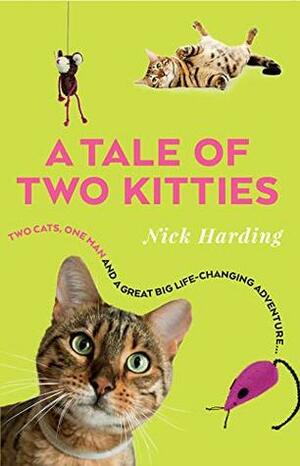 A Tale of Two Kitties: 2 cats, 1 man and a great big life-changing adventure by Nick Harding