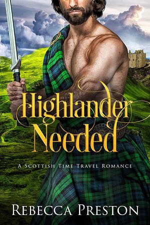 Highlander Needed: A Scottish Time Travel Romance by Rebecca Preston, Rebecca Preston