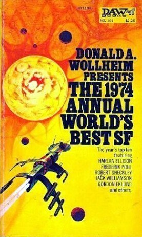 The 1974 Annual World's Best SF by Frederik Pohl, Harlan Ellison, Michael Bishop, Gordon Eklund, Robert Sheckley, Jack Williamson, R.A. Lafferty, Clifford D. Simak, Donald A. Wollheim, Norman Spinrad, Vadim Shefner, E.C. Tubb