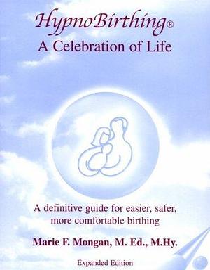 Hypnobirthing: A Celebration of Life by Marie F. Mongan, Marie F. Mongan