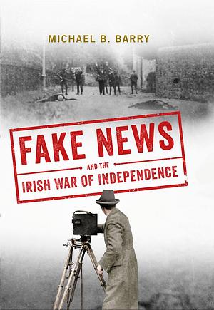 Fake News and the Irish War of Independence by Michael B. Barry